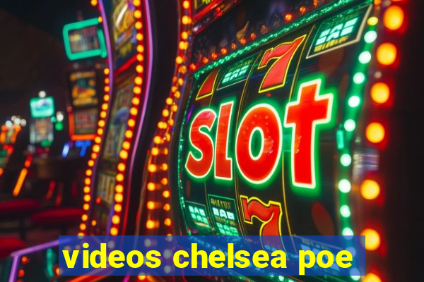 videos chelsea poe